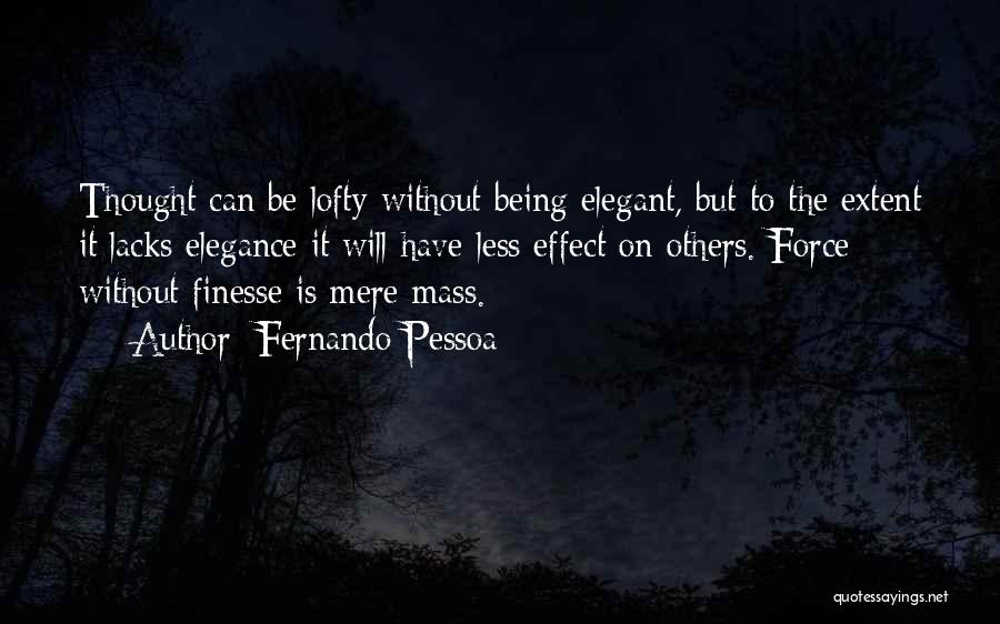 Fernando Pessoa Quotes: Thought Can Be Lofty Without Being Elegant, But To The Extent It Lacks Elegance It Will Have Less Effect On