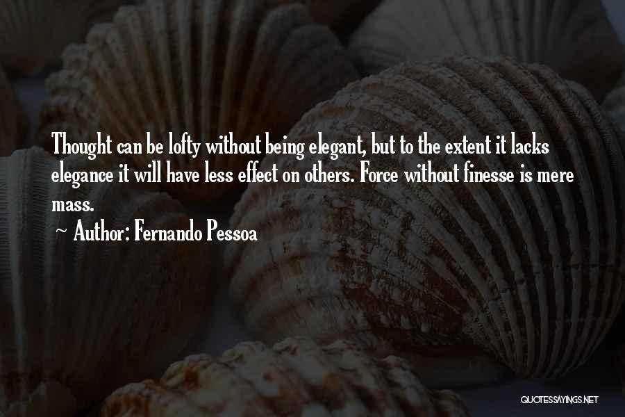 Fernando Pessoa Quotes: Thought Can Be Lofty Without Being Elegant, But To The Extent It Lacks Elegance It Will Have Less Effect On
