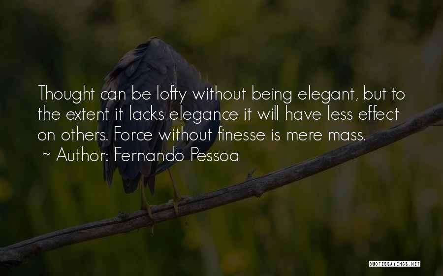 Fernando Pessoa Quotes: Thought Can Be Lofty Without Being Elegant, But To The Extent It Lacks Elegance It Will Have Less Effect On