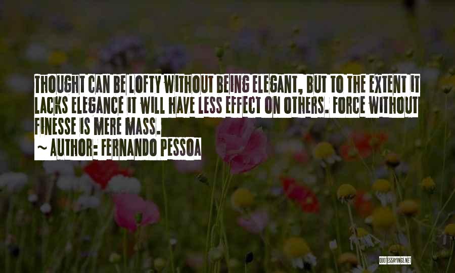 Fernando Pessoa Quotes: Thought Can Be Lofty Without Being Elegant, But To The Extent It Lacks Elegance It Will Have Less Effect On