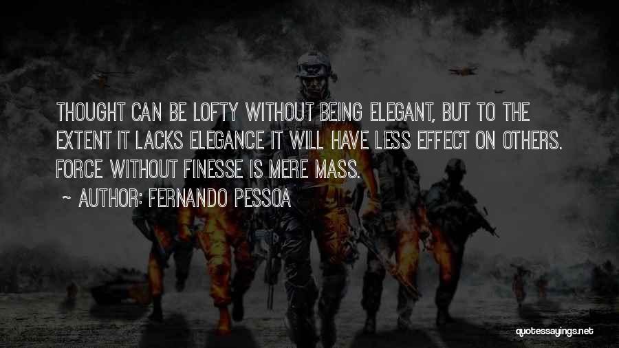 Fernando Pessoa Quotes: Thought Can Be Lofty Without Being Elegant, But To The Extent It Lacks Elegance It Will Have Less Effect On