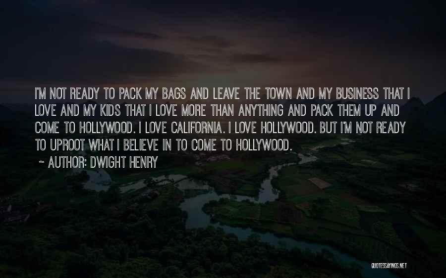 Dwight Henry Quotes: I'm Not Ready To Pack My Bags And Leave The Town And My Business That I Love And My Kids