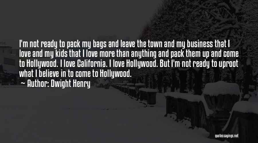 Dwight Henry Quotes: I'm Not Ready To Pack My Bags And Leave The Town And My Business That I Love And My Kids