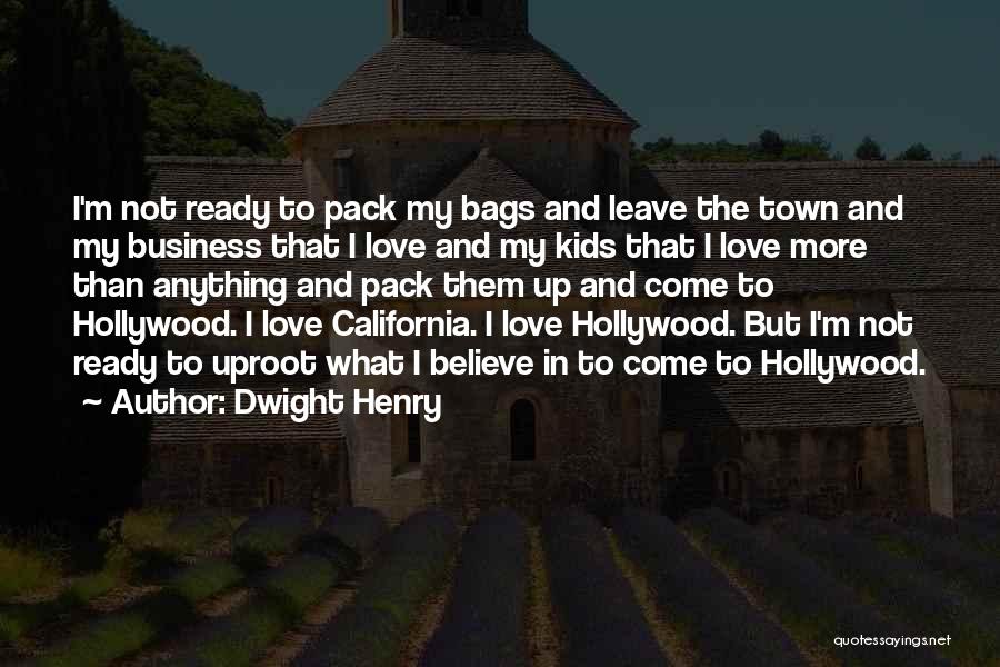 Dwight Henry Quotes: I'm Not Ready To Pack My Bags And Leave The Town And My Business That I Love And My Kids