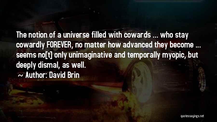 David Brin Quotes: The Notion Of A Universe Filled With Cowards ... Who Stay Cowardly Forever, No Matter How Advanced They Become ...