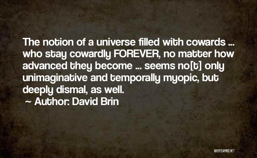 David Brin Quotes: The Notion Of A Universe Filled With Cowards ... Who Stay Cowardly Forever, No Matter How Advanced They Become ...