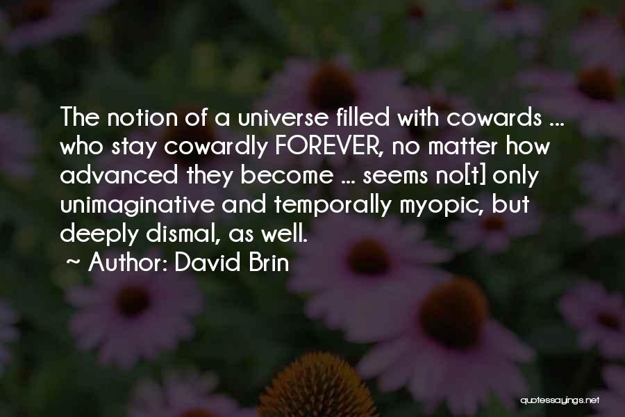 David Brin Quotes: The Notion Of A Universe Filled With Cowards ... Who Stay Cowardly Forever, No Matter How Advanced They Become ...