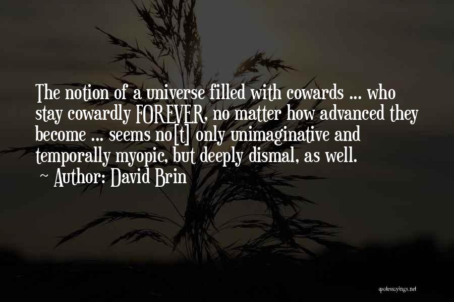 David Brin Quotes: The Notion Of A Universe Filled With Cowards ... Who Stay Cowardly Forever, No Matter How Advanced They Become ...