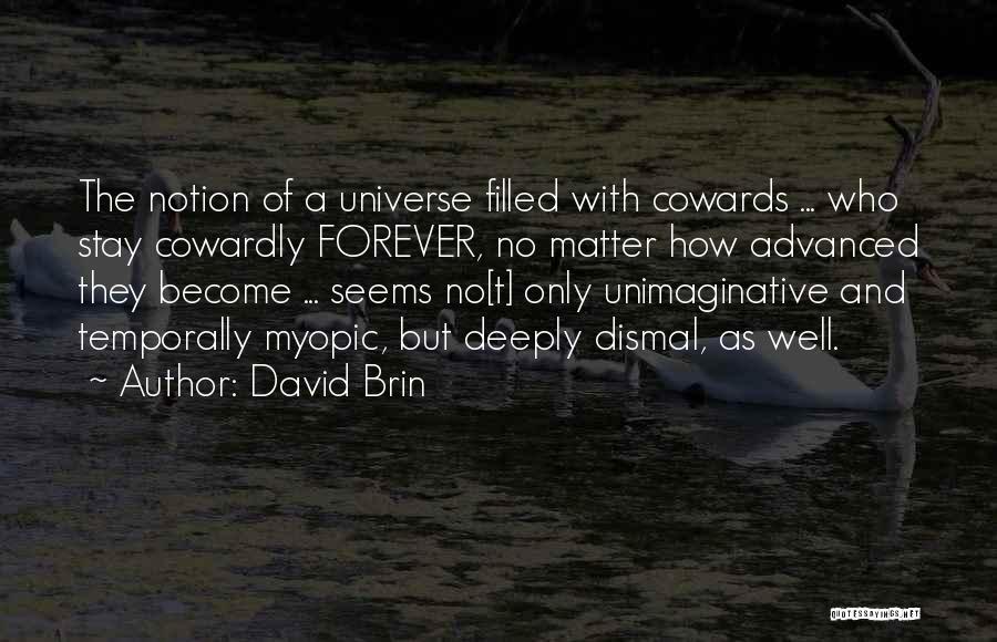 David Brin Quotes: The Notion Of A Universe Filled With Cowards ... Who Stay Cowardly Forever, No Matter How Advanced They Become ...