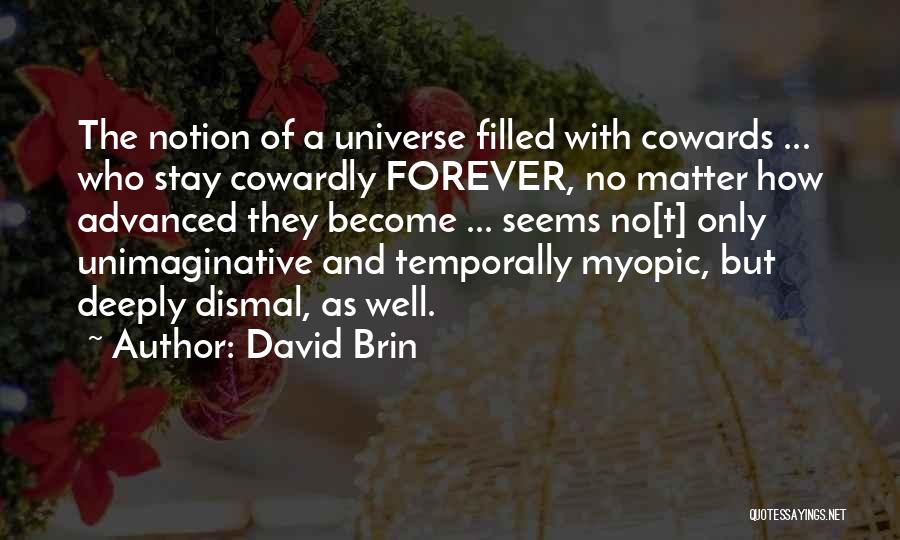 David Brin Quotes: The Notion Of A Universe Filled With Cowards ... Who Stay Cowardly Forever, No Matter How Advanced They Become ...