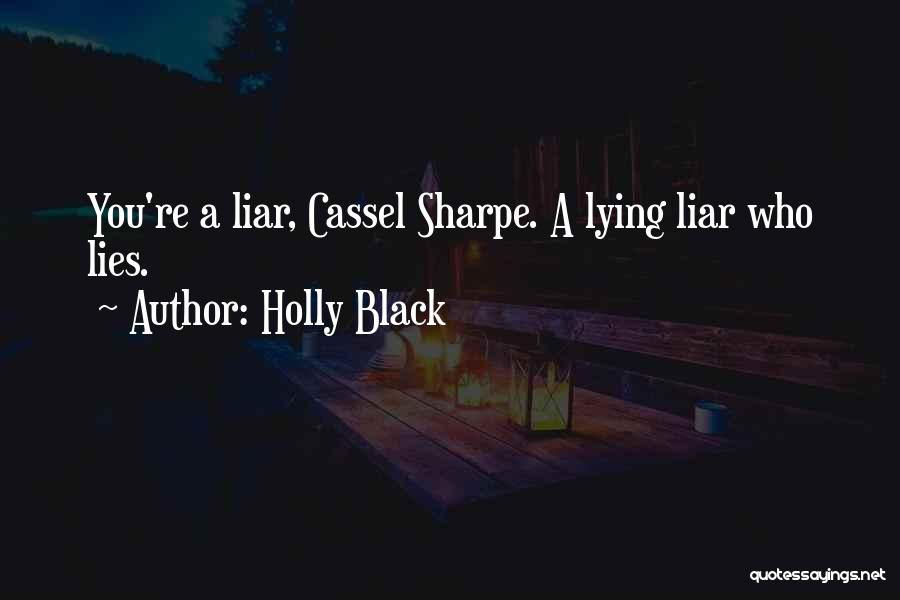 Holly Black Quotes: You're A Liar, Cassel Sharpe. A Lying Liar Who Lies.