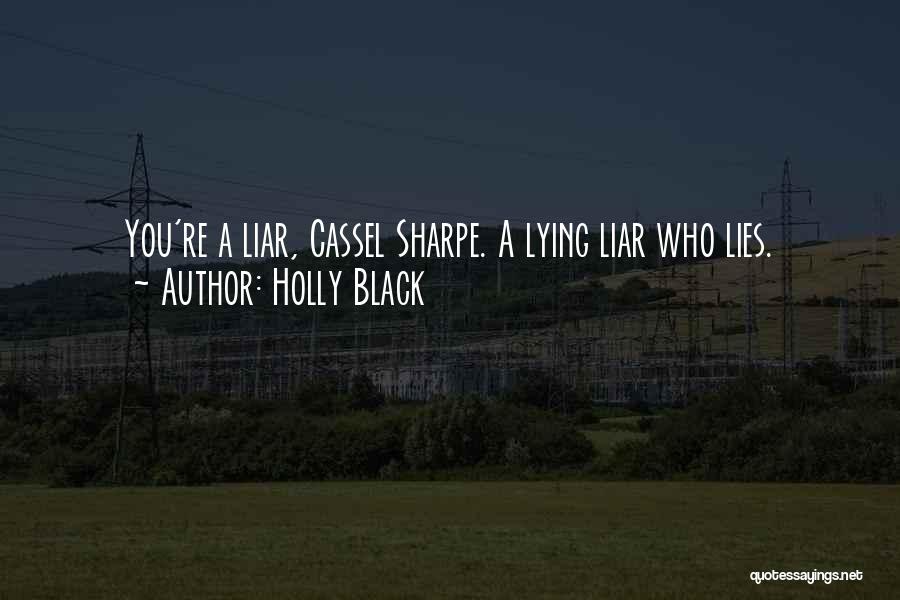 Holly Black Quotes: You're A Liar, Cassel Sharpe. A Lying Liar Who Lies.