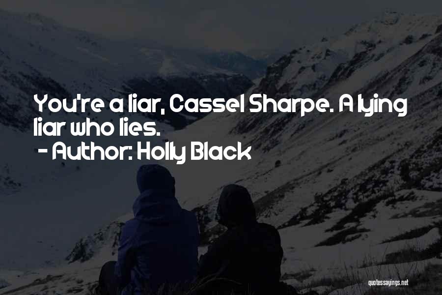 Holly Black Quotes: You're A Liar, Cassel Sharpe. A Lying Liar Who Lies.