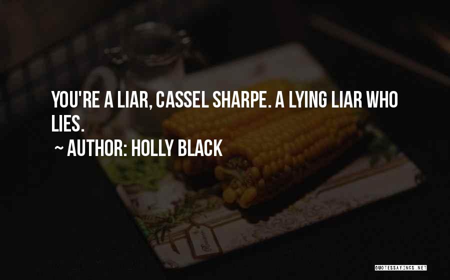 Holly Black Quotes: You're A Liar, Cassel Sharpe. A Lying Liar Who Lies.