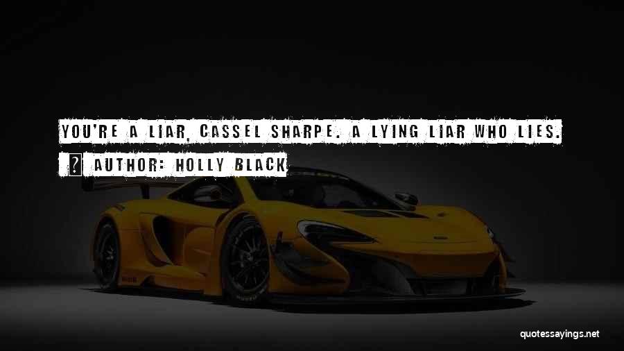 Holly Black Quotes: You're A Liar, Cassel Sharpe. A Lying Liar Who Lies.