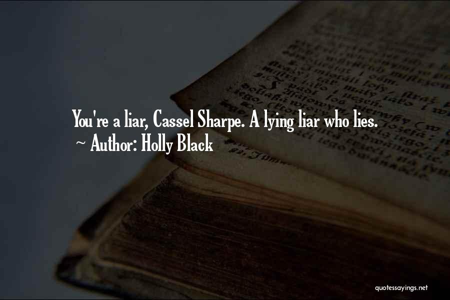 Holly Black Quotes: You're A Liar, Cassel Sharpe. A Lying Liar Who Lies.