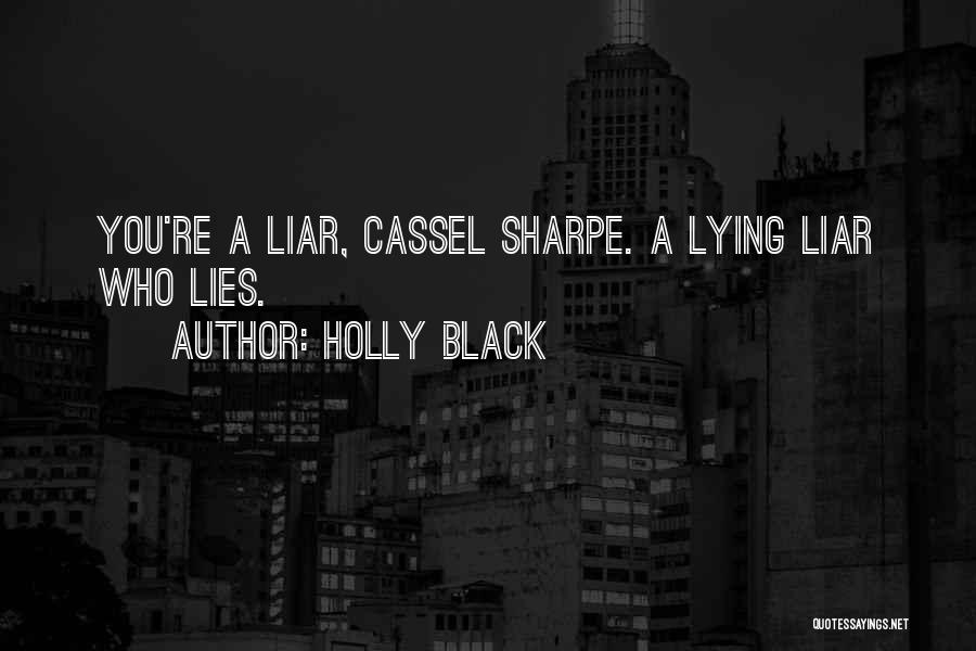 Holly Black Quotes: You're A Liar, Cassel Sharpe. A Lying Liar Who Lies.