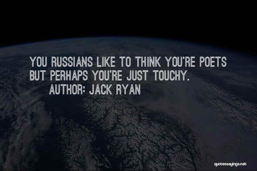 Jack Ryan Quotes: You Russians Like To Think You're Poets But Perhaps You're Just Touchy.