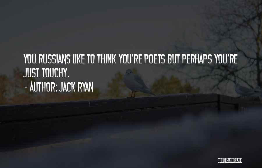 Jack Ryan Quotes: You Russians Like To Think You're Poets But Perhaps You're Just Touchy.