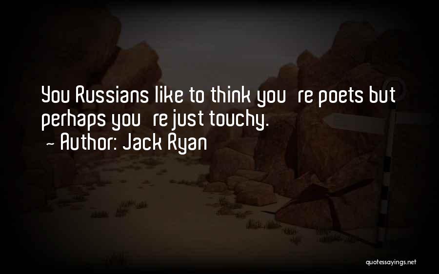 Jack Ryan Quotes: You Russians Like To Think You're Poets But Perhaps You're Just Touchy.