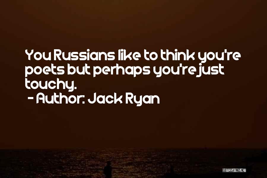 Jack Ryan Quotes: You Russians Like To Think You're Poets But Perhaps You're Just Touchy.