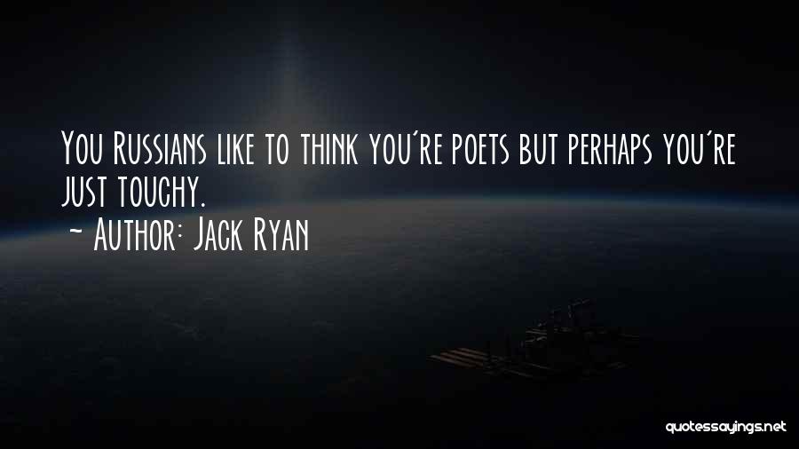Jack Ryan Quotes: You Russians Like To Think You're Poets But Perhaps You're Just Touchy.
