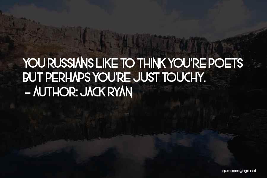 Jack Ryan Quotes: You Russians Like To Think You're Poets But Perhaps You're Just Touchy.