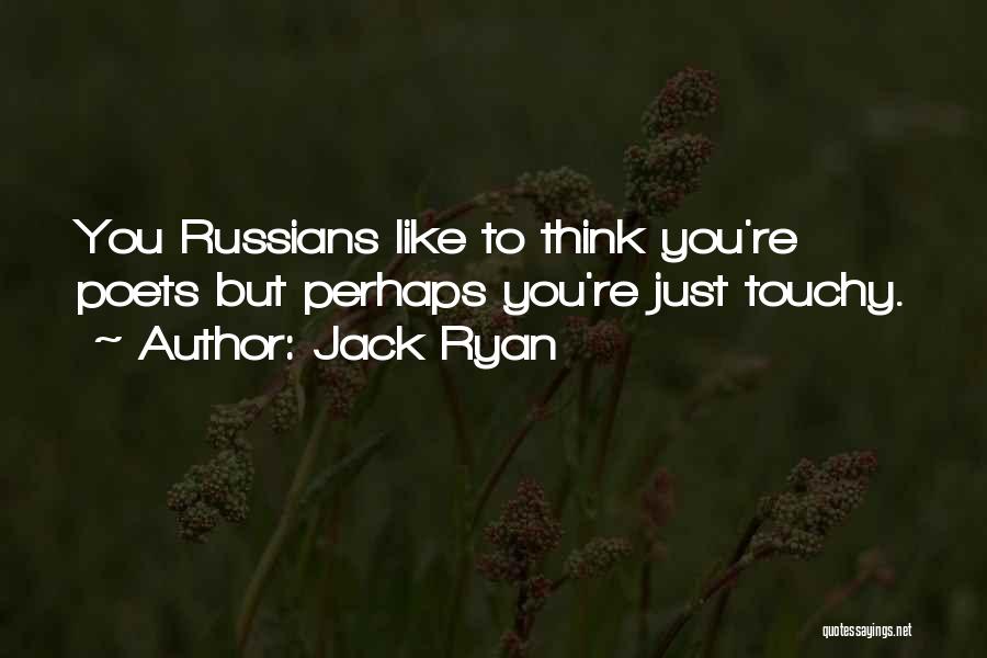 Jack Ryan Quotes: You Russians Like To Think You're Poets But Perhaps You're Just Touchy.