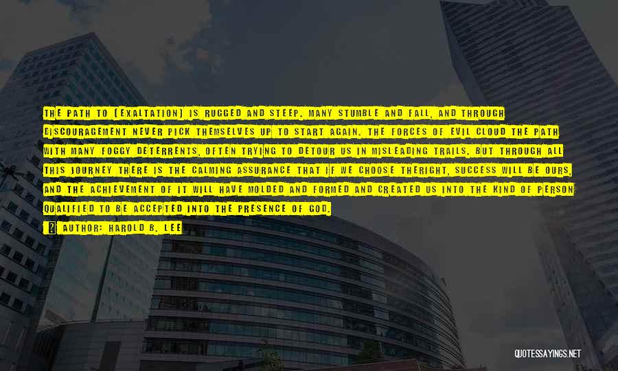 Harold B. Lee Quotes: The Path To [exaltation] Is Rugged And Steep. Many Stumble And Fall, And Through Discouragement Never Pick Themselves Up To