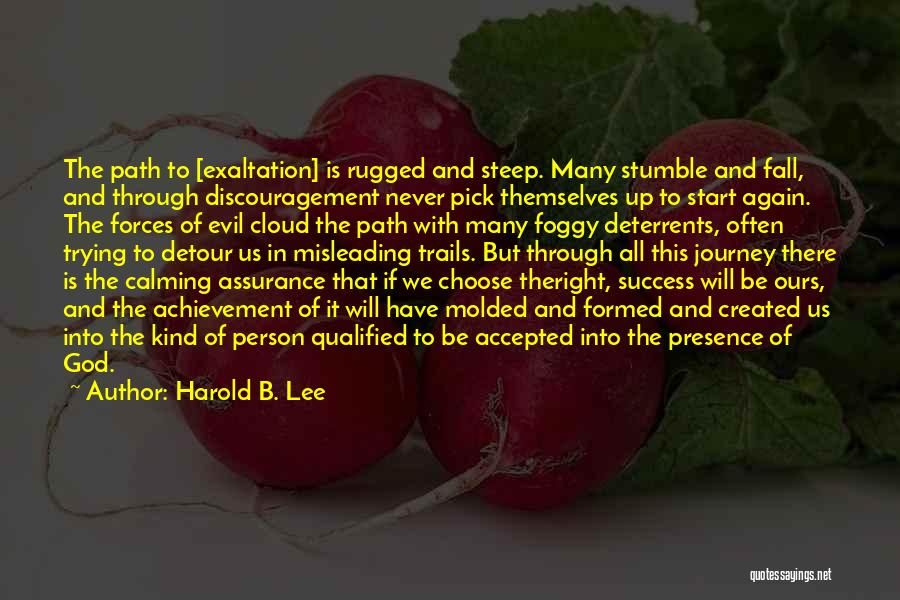 Harold B. Lee Quotes: The Path To [exaltation] Is Rugged And Steep. Many Stumble And Fall, And Through Discouragement Never Pick Themselves Up To