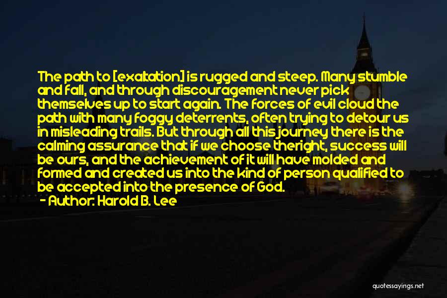 Harold B. Lee Quotes: The Path To [exaltation] Is Rugged And Steep. Many Stumble And Fall, And Through Discouragement Never Pick Themselves Up To