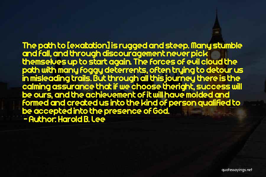 Harold B. Lee Quotes: The Path To [exaltation] Is Rugged And Steep. Many Stumble And Fall, And Through Discouragement Never Pick Themselves Up To