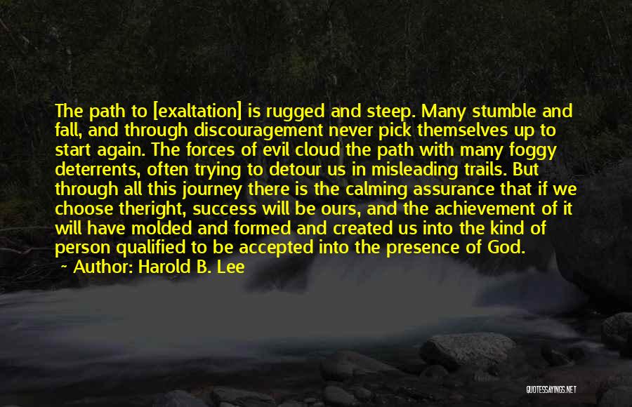 Harold B. Lee Quotes: The Path To [exaltation] Is Rugged And Steep. Many Stumble And Fall, And Through Discouragement Never Pick Themselves Up To