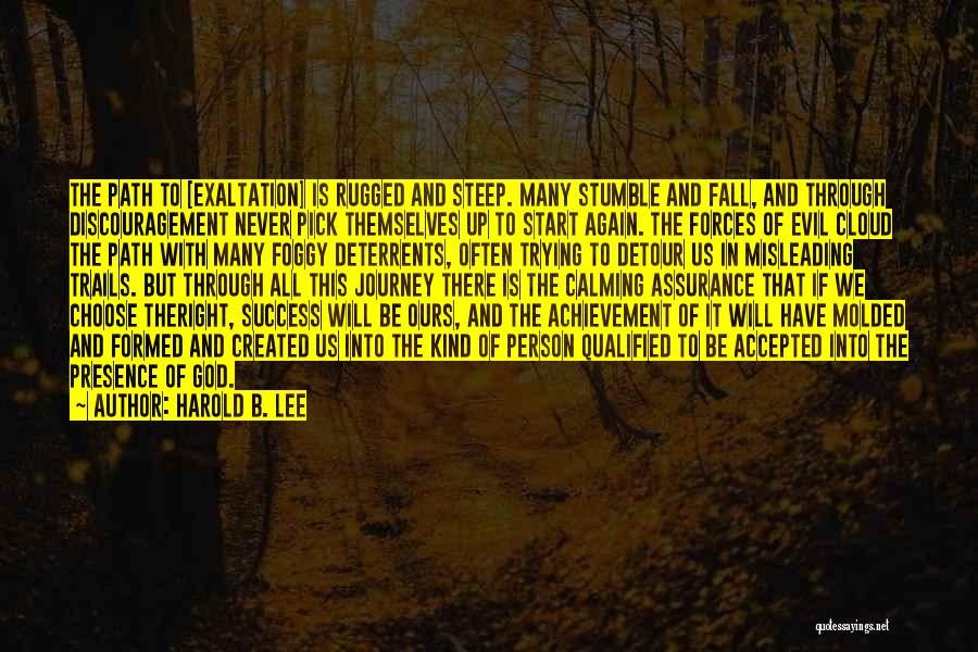 Harold B. Lee Quotes: The Path To [exaltation] Is Rugged And Steep. Many Stumble And Fall, And Through Discouragement Never Pick Themselves Up To