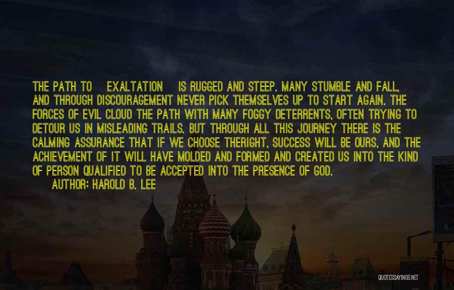 Harold B. Lee Quotes: The Path To [exaltation] Is Rugged And Steep. Many Stumble And Fall, And Through Discouragement Never Pick Themselves Up To