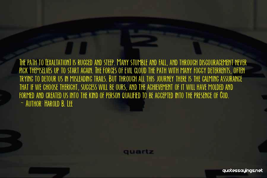 Harold B. Lee Quotes: The Path To [exaltation] Is Rugged And Steep. Many Stumble And Fall, And Through Discouragement Never Pick Themselves Up To