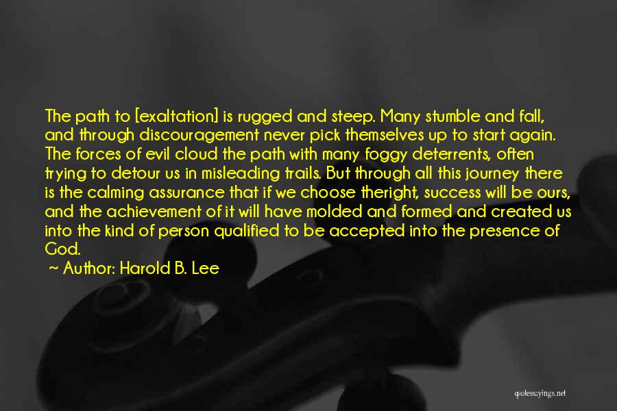 Harold B. Lee Quotes: The Path To [exaltation] Is Rugged And Steep. Many Stumble And Fall, And Through Discouragement Never Pick Themselves Up To