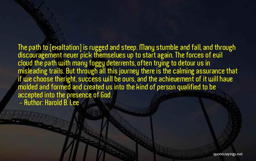 Harold B. Lee Quotes: The Path To [exaltation] Is Rugged And Steep. Many Stumble And Fall, And Through Discouragement Never Pick Themselves Up To