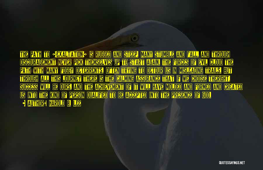 Harold B. Lee Quotes: The Path To [exaltation] Is Rugged And Steep. Many Stumble And Fall, And Through Discouragement Never Pick Themselves Up To