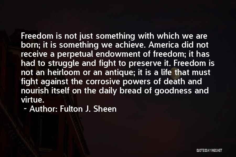 Fulton J. Sheen Quotes: Freedom Is Not Just Something With Which We Are Born; It Is Something We Achieve. America Did Not Receive A