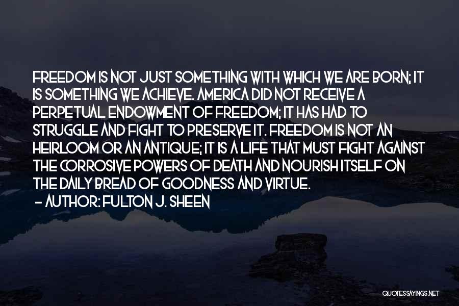 Fulton J. Sheen Quotes: Freedom Is Not Just Something With Which We Are Born; It Is Something We Achieve. America Did Not Receive A