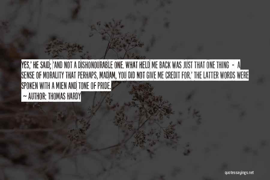 Thomas Hardy Quotes: Yes,' He Said; 'and Not A Dishonourable One. What Held Me Back Was Just That One Thing - A Sense