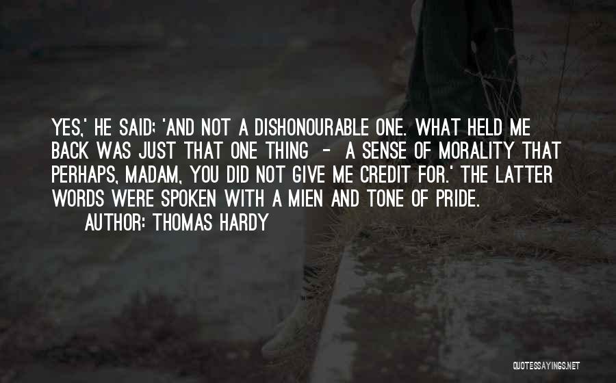 Thomas Hardy Quotes: Yes,' He Said; 'and Not A Dishonourable One. What Held Me Back Was Just That One Thing - A Sense