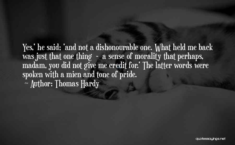 Thomas Hardy Quotes: Yes,' He Said; 'and Not A Dishonourable One. What Held Me Back Was Just That One Thing - A Sense