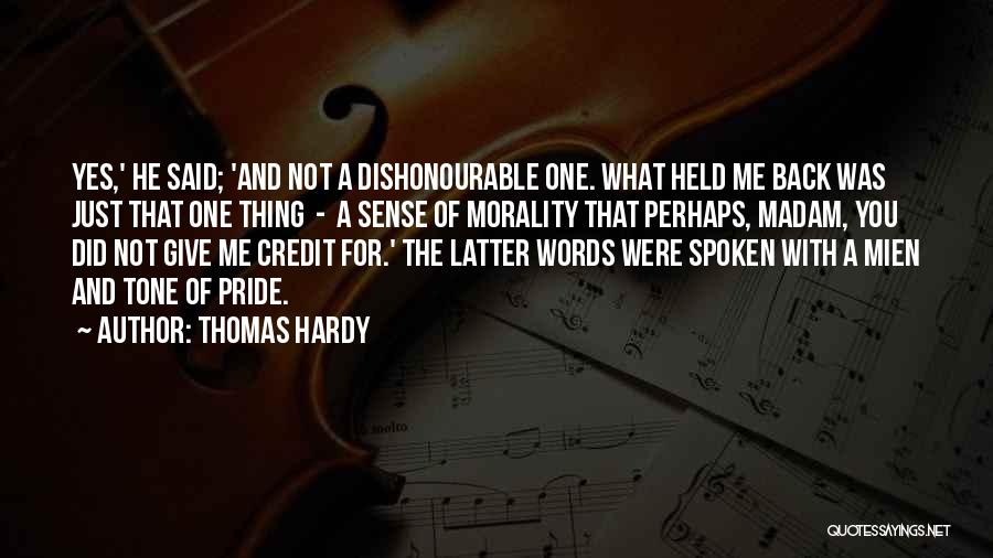 Thomas Hardy Quotes: Yes,' He Said; 'and Not A Dishonourable One. What Held Me Back Was Just That One Thing - A Sense