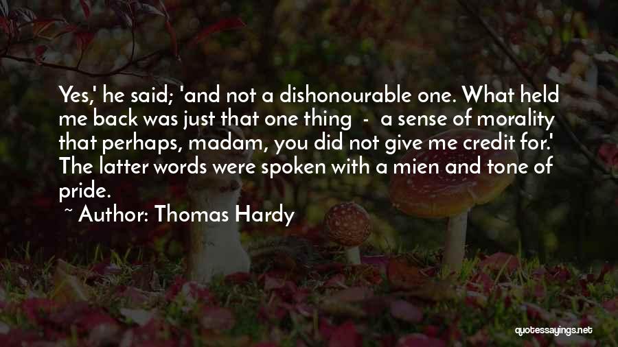 Thomas Hardy Quotes: Yes,' He Said; 'and Not A Dishonourable One. What Held Me Back Was Just That One Thing - A Sense