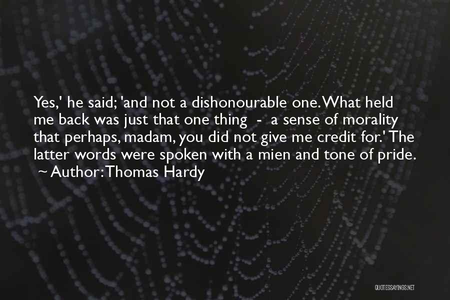 Thomas Hardy Quotes: Yes,' He Said; 'and Not A Dishonourable One. What Held Me Back Was Just That One Thing - A Sense