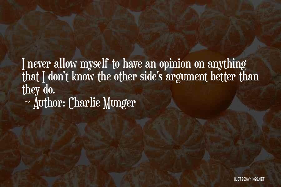 Charlie Munger Quotes: I Never Allow Myself To Have An Opinion On Anything That I Don't Know The Other Side's Argument Better Than