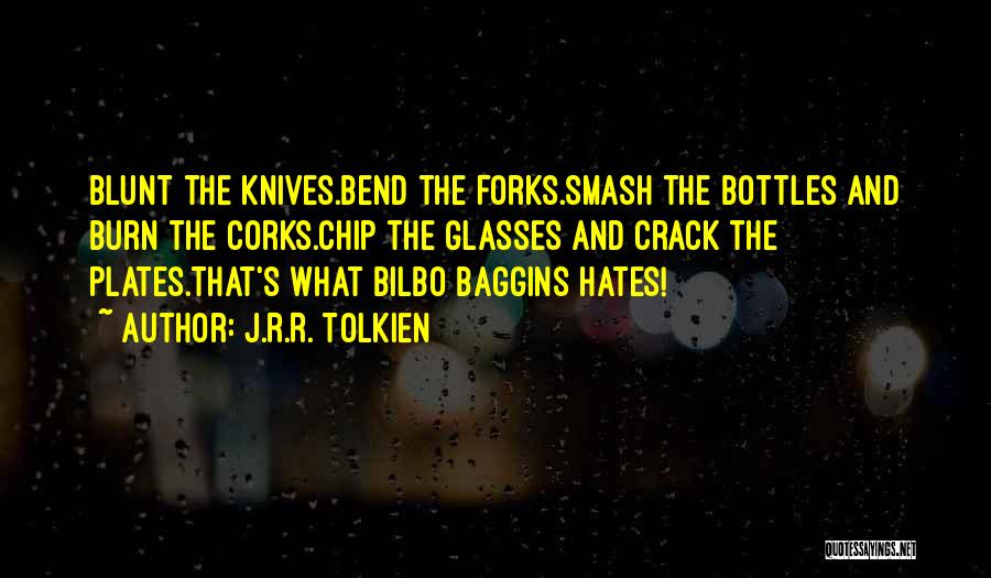 J.R.R. Tolkien Quotes: Blunt The Knives.bend The Forks.smash The Bottles And Burn The Corks.chip The Glasses And Crack The Plates.that's What Bilbo Baggins