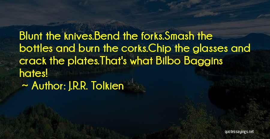 J.R.R. Tolkien Quotes: Blunt The Knives.bend The Forks.smash The Bottles And Burn The Corks.chip The Glasses And Crack The Plates.that's What Bilbo Baggins